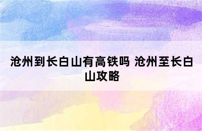 沧州到长白山有高铁吗 沧州至长白山攻略